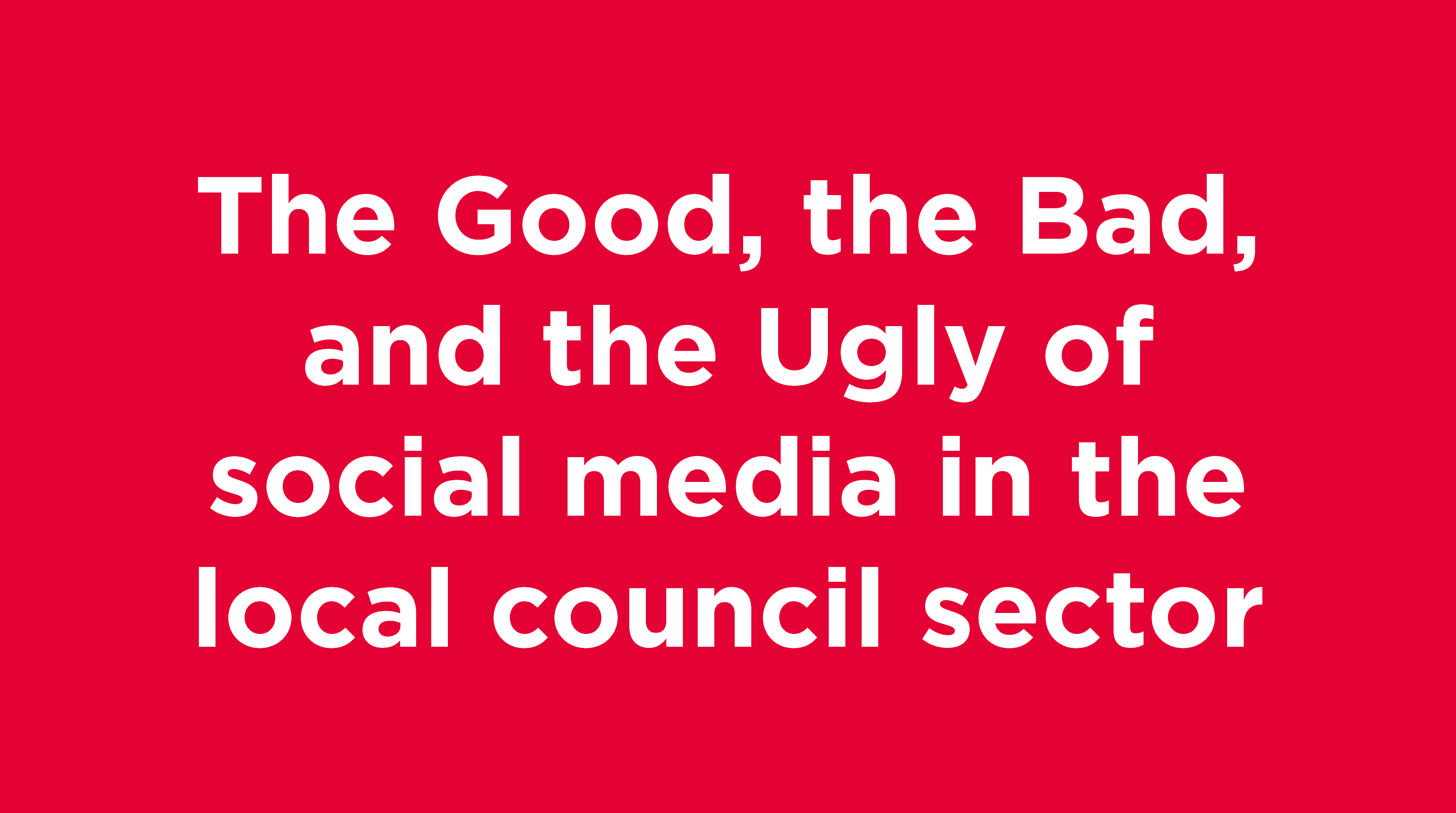 The-Good-the-Bad-and-the-Ugly-of-social-media-in-the-local-council-sector