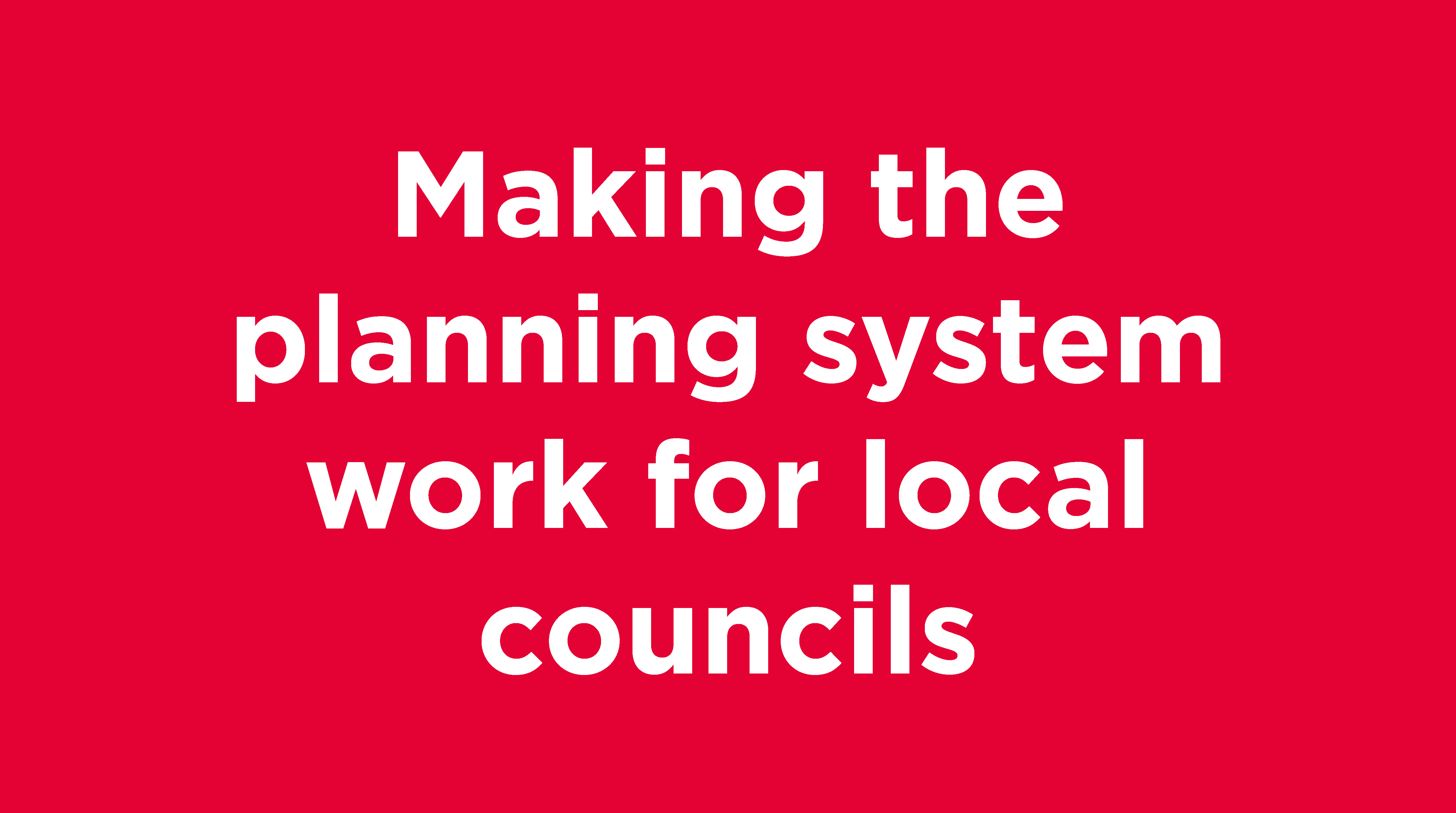 Making-the-planning-system-work-for-local-councils